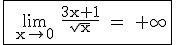 \rm \fbox{ \lim_{x\to 0} \frac{3x+1}{\sqrt{x}} = +\infty }